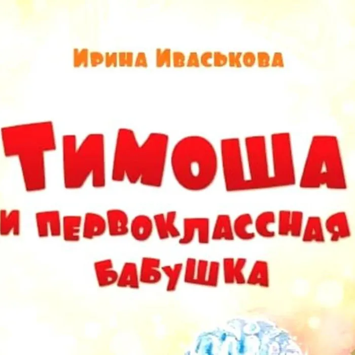 Ирина Иваськова : "Тимоша и первоклассная бабушка"